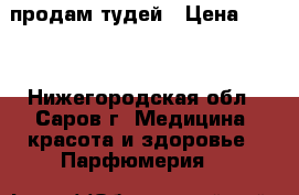 продам тудей › Цена ­ 800 - Нижегородская обл., Саров г. Медицина, красота и здоровье » Парфюмерия   